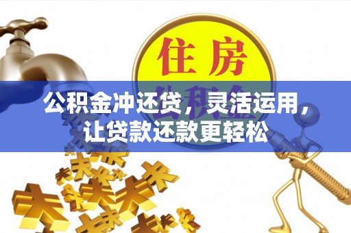 呼伦贝尔公积金冲还贷，灵活运用，让贷款还款更轻松