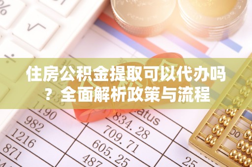 呼伦贝尔住房公积金提取可以代办吗？全面解析政策与流程