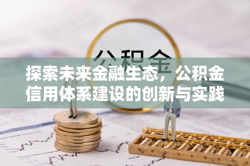 呼伦贝尔探索未来金融生态，公积金信用体系建设的创新与实践