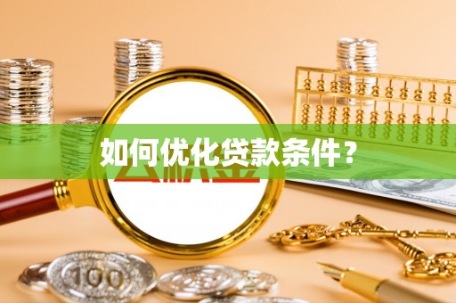 呼伦贝尔如何优化贷款条件？