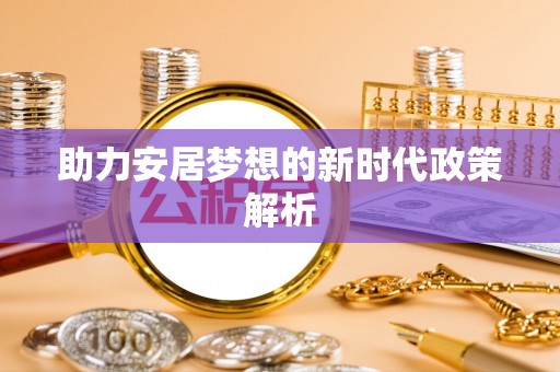 呼伦贝尔助力安居梦想的新时代政策解析