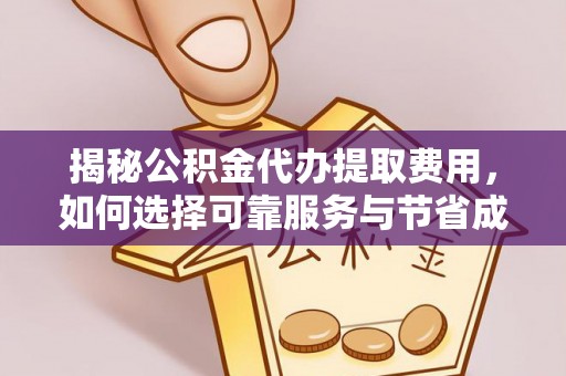 呼伦贝尔揭秘公积金代办提取费用，如何选择可靠服务与节省成本