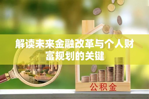 呼伦贝尔解读未来金融改革与个人财富规划的关键