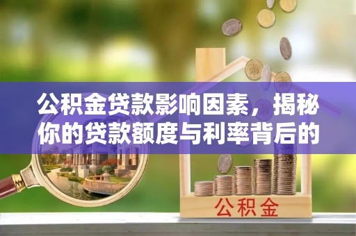 呼伦贝尔公积金贷款影响因素，揭秘你的贷款额度与利率背后的秘密