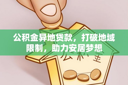 呼伦贝尔公积金异地贷款，打破地域限制，助力安居梦想