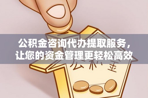 呼伦贝尔公积金咨询代办提取服务，让您的资金管理更轻松高效