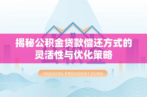 呼伦贝尔揭秘公积金贷款偿还方式的灵活性与优化策略