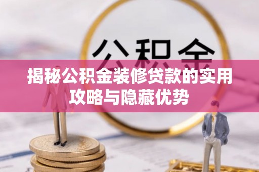 呼伦贝尔揭秘公积金装修贷款的实用攻略与隐藏优势