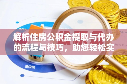 呼伦贝尔解析住房公积金提取与代办的流程与技巧，助您轻松实现资金流动
