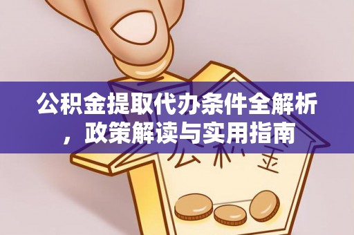 呼伦贝尔公积金提取代办条件全解析，政策解读与实用指南